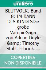 BLUTVOLK, Band 8: IM BANN DES KINDESDie große Vampir-Saga von Adrian Doyle &amp; Timothy Stahl. E-book. Formato EPUB ebook