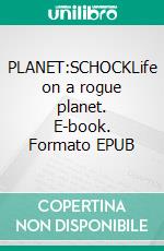PLANET:SCHOCKLife on a rogue planet. E-book. Formato EPUB ebook