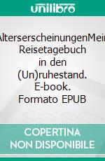AlterserscheinungenMein Reisetagebuch in den (Un)ruhestand. E-book. Formato EPUB ebook