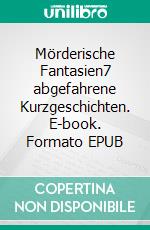 Mörderische Fantasien7 abgefahrene Kurzgeschichten. E-book. Formato EPUB ebook