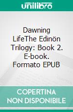 Dawning LifeThe Edinön Trilogy: Book 2. E-book. Formato EPUB ebook