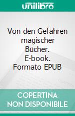 Von den Gefahren magischer Bücher. E-book. Formato EPUB ebook