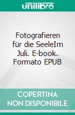 Fotografieren für die SeeleIm Juli. E-book. Formato EPUB ebook