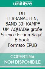 DIE TERRANAUTEN, BAND 33: KAMPF UM AQUADie große Science-Fiction-Saga!. E-book. Formato EPUB ebook
