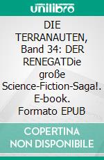 DIE TERRANAUTEN, Band 34: DER RENEGATDie große Science-Fiction-Saga!. E-book. Formato EPUB ebook