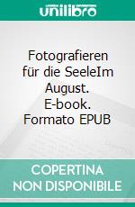 Fotografieren für die SeeleIm August. E-book. Formato EPUB ebook