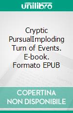 Cryptic PursualImploding Turn of Events. E-book. Formato EPUB ebook