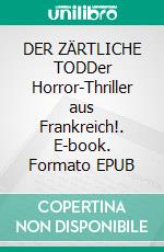 DER ZÄRTLICHE TODDer Horror-Thriller aus Frankreich!. E-book. Formato EPUB ebook