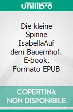 Die kleine Spinne IsabellaAuf dem Bauernhof. E-book. Formato EPUB ebook