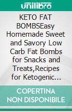 KETO FAT BOMBSEasy Homemade Sweet and Savory Low Carb Fat Bombs for Snacks and Treats,Recipes for Ketogenic and Paleo Diet. E-book. Formato EPUB ebook