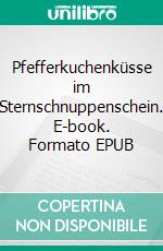 Pfefferkuchenküsse im Sternschnuppenschein. E-book. Formato EPUB ebook