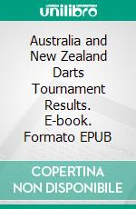 Australia and New Zealand Darts Tournament Results. E-book. Formato EPUB ebook