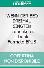 WENN DER BEO DREIMAL SINGTEin Tropenkrimi. E-book. Formato EPUB ebook