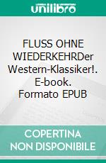 FLUSS OHNE WIEDERKEHRDer Western-Klassiker!. E-book. Formato EPUB ebook