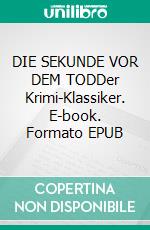 DIE SEKUNDE VOR DEM TODDer Krimi-Klassiker. E-book. Formato EPUB ebook