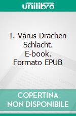 I. Varus Drachen Schlacht. E-book. Formato EPUB ebook