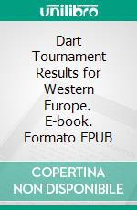 Dart Tournament Results for Western Europe. E-book. Formato EPUB ebook