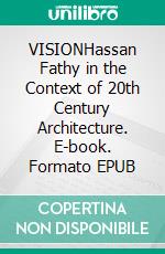 VISIONHassan Fathy in the Context of 20th Century Architecture. E-book. Formato EPUB ebook