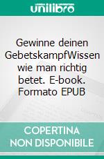 Gewinne deinen GebetskampfWissen wie man richtig betet. E-book. Formato EPUB ebook