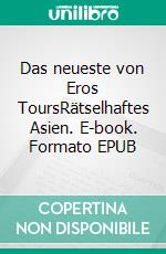 Das neueste von Eros ToursRätselhaftes Asien. E-book. Formato EPUB ebook