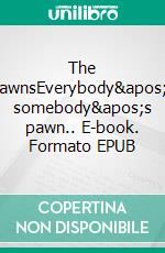 The PawnsEverybody's somebody's pawn.. E-book. Formato EPUB ebook