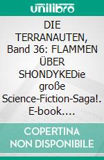 DIE TERRANAUTEN, Band 36: FLAMMEN ÜBER SHONDYKEDie große Science-Fiction-Saga!. E-book. Formato EPUB ebook