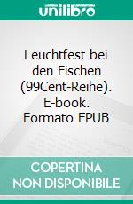 Leuchtfest bei den Fischen (99Cent-Reihe). E-book. Formato EPUB ebook
