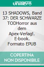 13 SHADOWS, Band 37: DER SCHWARZE TODHorror aus dem Apex-Verlag!. E-book. Formato EPUB ebook