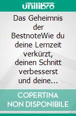Das Geheimnis der BestnoteWie du deine Lernzeit verkürzt, deinen Schnitt verbesserst und deine Freizeit verdoppelst. E-book. Formato EPUB ebook