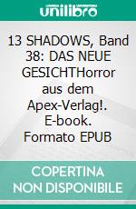 13 SHADOWS, Band 38: DAS NEUE GESICHTHorror aus dem Apex-Verlag!. E-book. Formato EPUB ebook