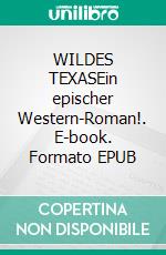 WILDES TEXASEin epischer Western-Roman!. E-book. Formato EPUB ebook