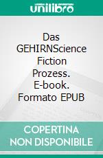 Das GEHIRNScience Fiction Prozess. E-book. Formato EPUB ebook