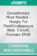 Goosebumps: Most Needed - Hungry For FleshYou're Next. E-book. Formato EPUB ebook