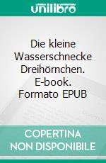 Die kleine Wasserschnecke Dreihörnchen. E-book. Formato EPUB ebook