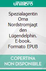 Spezialagentin Oma Nordstromjagt den Lügendelphin. E-book. Formato EPUB ebook