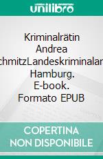 Kriminalrätin Andrea SchmitzLandeskriminalamt   Hamburg. E-book. Formato EPUB ebook