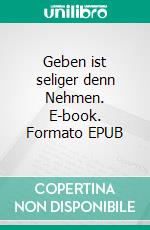 Geben ist seliger denn Nehmen. E-book. Formato EPUB ebook