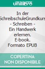 In der SchreibschuleGrundkurs - Schreiben - Ein Handwerk erlernen. E-book. Formato EPUB ebook