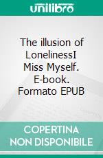 The illusion of LonelinessI Miss Myself. E-book. Formato EPUB ebook