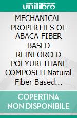 MECHANICAL PROPERTIES OF ABACA FIBER BASED REINFORCED POLYURETHANE COMPOSITENatural Fiber Based Polymer Composites. E-book. Formato EPUB ebook
