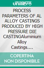 PROCESS PARAMETERS OF AL ALLOY CASTINGS PRODUCED BY HIGH PRESSURE DIE CASTINGAluminium Alloy Castings. E-book. Formato EPUB ebook