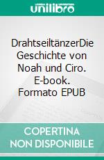 DrahtseiltänzerDie Geschichte von Noah und Ciro. E-book. Formato EPUB ebook