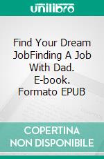 Find Your Dream JobFinding A Job With Dad. E-book. Formato EPUB ebook
