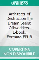 Architects of DestructionThe Dream Seers:  Offworlders. E-book. Formato EPUB ebook