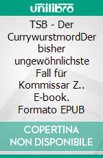 TSB - Der CurrywurstmordDer bisher ungewöhnlichste Fall für Kommissar Z.. E-book. Formato EPUB ebook