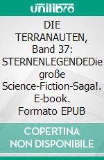 DIE TERRANAUTEN, Band 37: STERNENLEGENDEDie große Science-Fiction-Saga!. E-book. Formato EPUB ebook