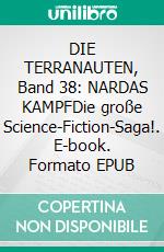 DIE TERRANAUTEN, Band 38: NARDAS KAMPFDie große Science-Fiction-Saga!. E-book. Formato EPUB ebook