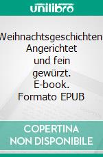 Weihnachtsgeschichten: Angerichtet und fein gewürzt. E-book. Formato EPUB ebook