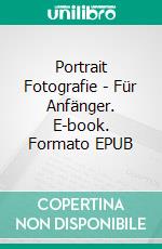 Portrait Fotografie - Für Anfänger. E-book. Formato EPUB ebook