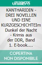 KANTHARIDIN - DREI NOVELLEN UND EINE KURZGESCHICHTEIm Dunkel der Nacht - Krimis aus der DDR, Band 1. E-book. Formato EPUB ebook